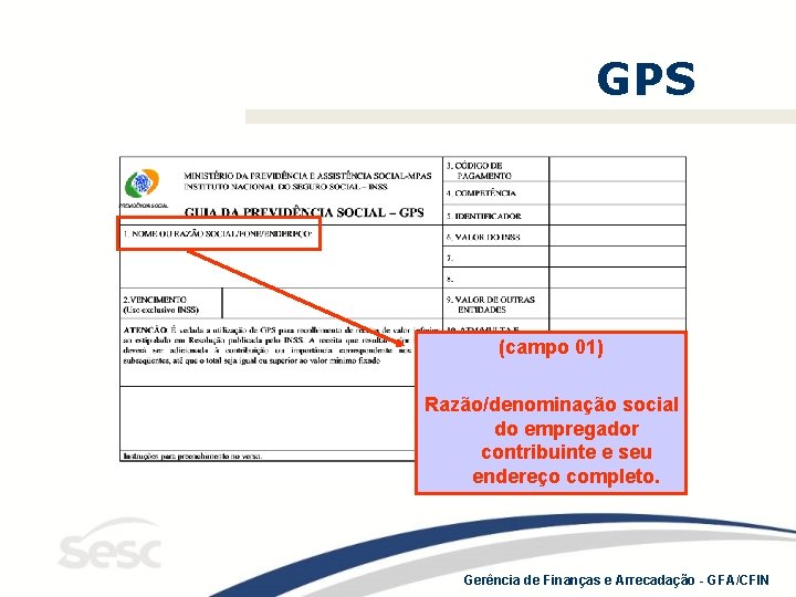 GPS (campo 01) Razão/denominação social do empregador contribuinte e seu endereço completo. Gerência de