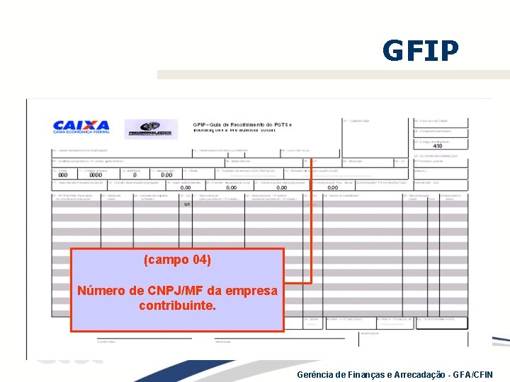 GFIP (campo 04) Número de CNPJ/MF da empresa contribuinte. Gerência de Finanças e Arrecadação