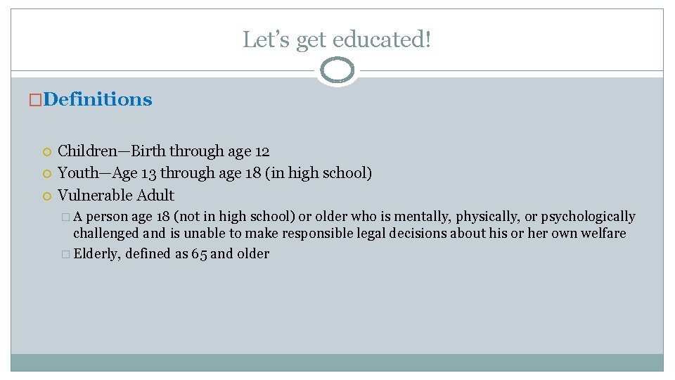 Let’s get educated! �Definitions Children—Birth through age 12 Youth—Age 13 through age 18 (in