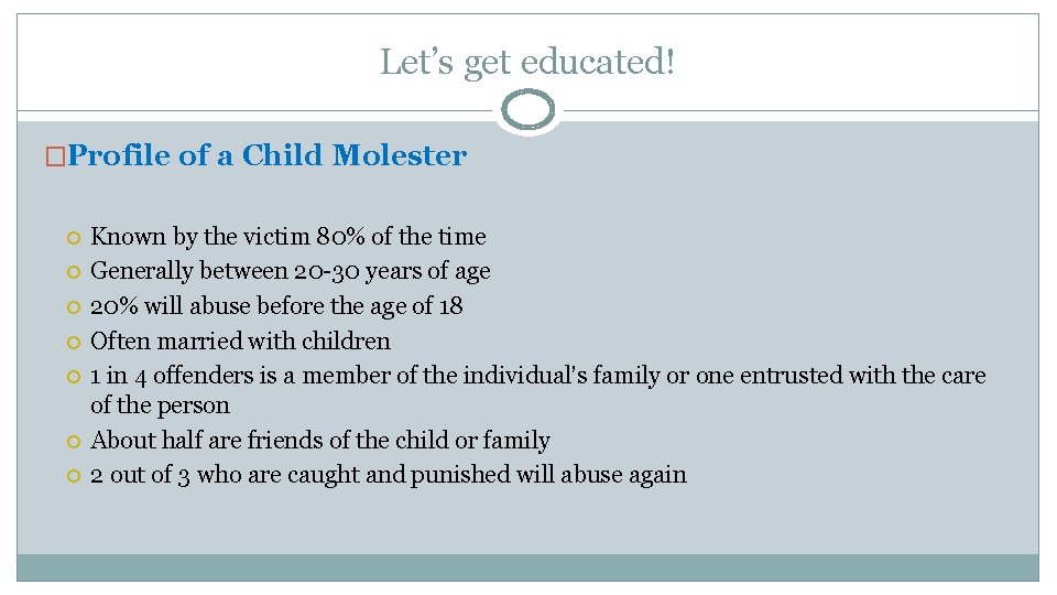 Let’s get educated! �Profile of a Child Molester Known by the victim 80% of