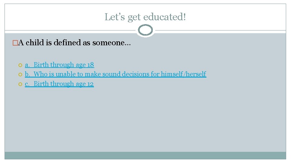 Let’s get educated! �A child is defined as someone… a. Birth through age 18