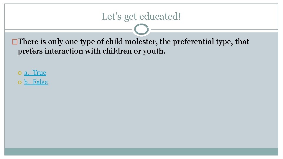 Let’s get educated! �There is only one type of child molester, the preferential type,