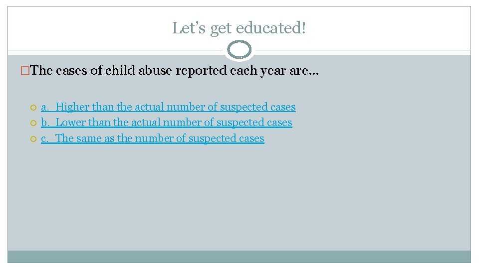 Let’s get educated! �The cases of child abuse reported each year are. . .