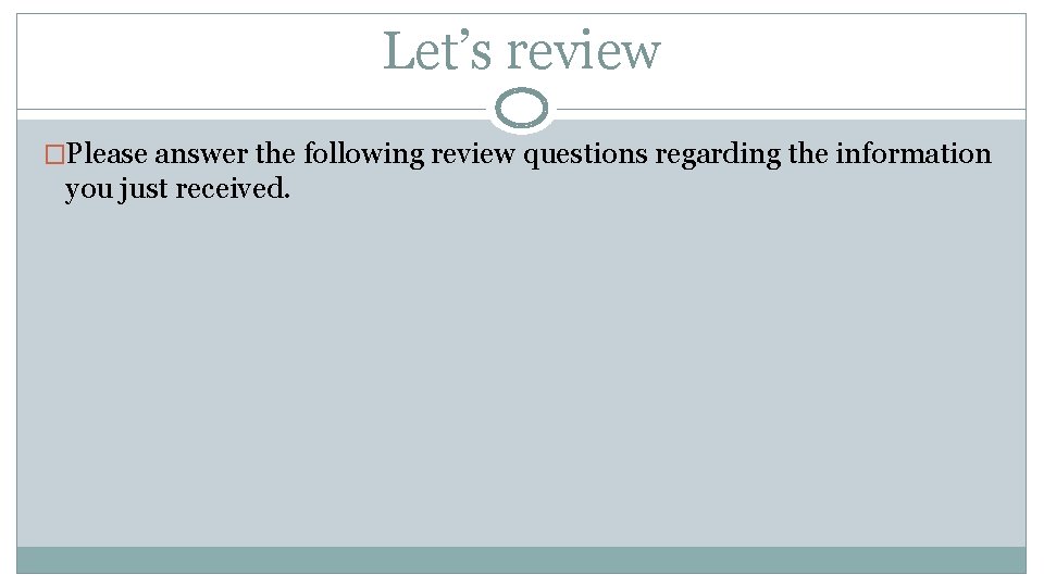 Let’s review �Please answer the following review questions regarding the information you just received.