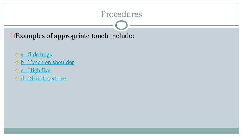 Procedures �Examples of appropriate touch include: a. b. c. d. Side hugs Touch on