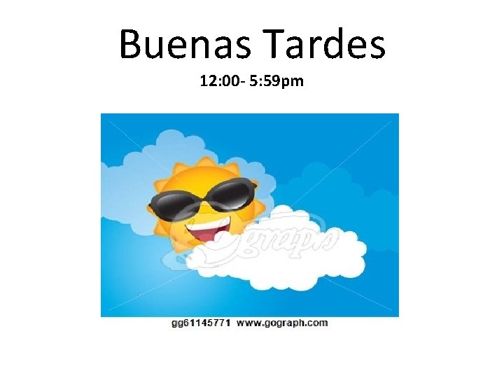 Buenas Tardes 12: 00 - 5: 59 pm 