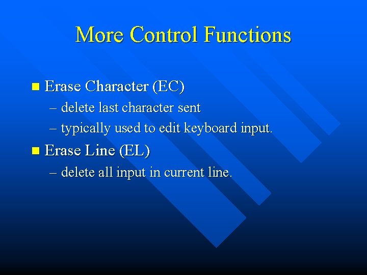 More Control Functions n Erase Character (EC) – delete last character sent – typically