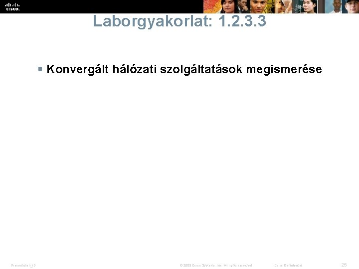 Laborgyakorlat: 1. 2. 3. 3 § Konvergált hálózati szolgáltatások megismerése Presentation_ID © 2008 Cisco