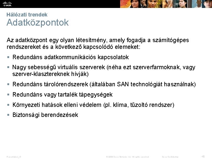 Hálózati trendek Adatközpontok Az adatközpont egy olyan létesítmény, amely fogadja a számítógépes rendszereket és