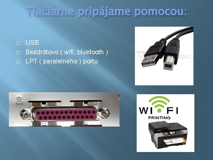 Tlačiarne pripájame pomocou: � � � USB Bezdrôtovo ( wifi, bluetooth ) LPT (