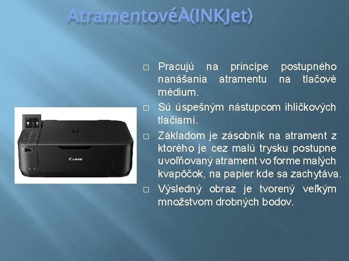 Atramentové (INKJet) � � Pracujú na princípe postupného nanášania atramentu na tlačové médium. Sú