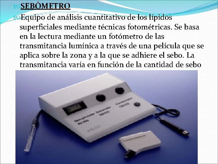  SEBÓMETRO Equipo de análisis cuantitativo de los lípidos superficiales mediante técnicas fotométricas. Se