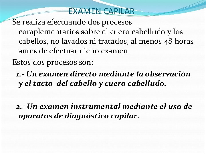 EXAMEN CAPILAR Se realiza efectuando dos procesos complementarios sobre el cuero cabelludo y los