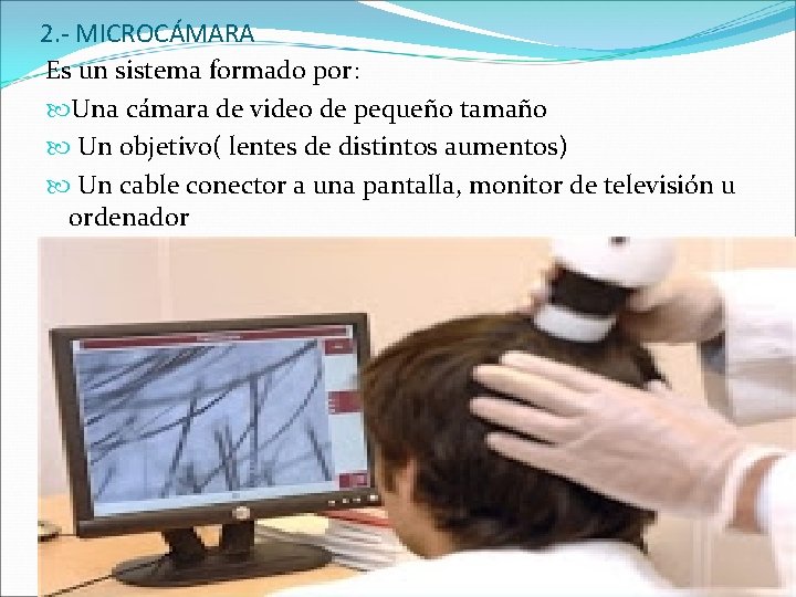 2. - MICROCÁMARA Es un sistema formado por: Una cámara de video de pequeño