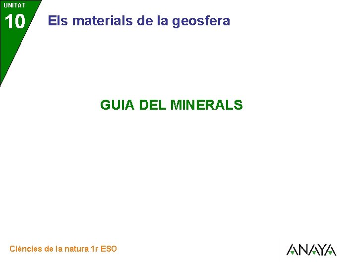 UNITAT 10 Els materials de la geosfera GUIA DEL MINERALS Ciències de la natura