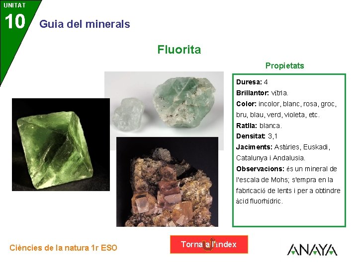 UNITAT 10 3 Guia del minerals Fluorita Propietats Duresa: 4 Brillantor: vítria. Color: incolor,