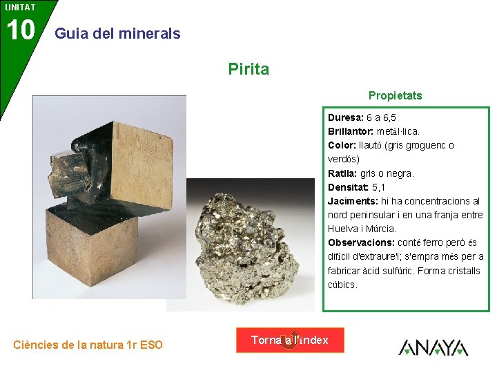 UNITAT 10 3 Guia del minerals Pirita Propietats Duresa: 6 a 6, 5 Brillantor: