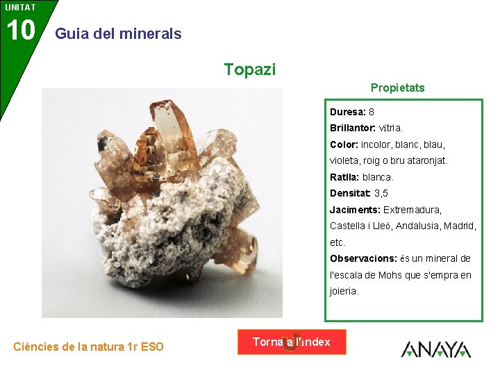 UNITAT 10 3 Guia del minerals Topazi Propietats Duresa: 8 Brillantor: vítria. Color: incolor,