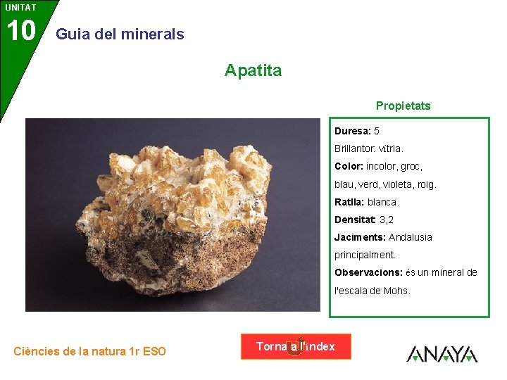 UNITAT 10 3 Guia del minerals Apatita Propietats Duresa: 5 Brillantor: vítria. Color: incolor,