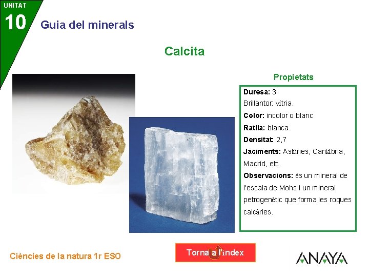 UNITAT 10 3 Guia del minerals Calcita Propietats Duresa: 3 Brillantor: vítria. Color: incolor
