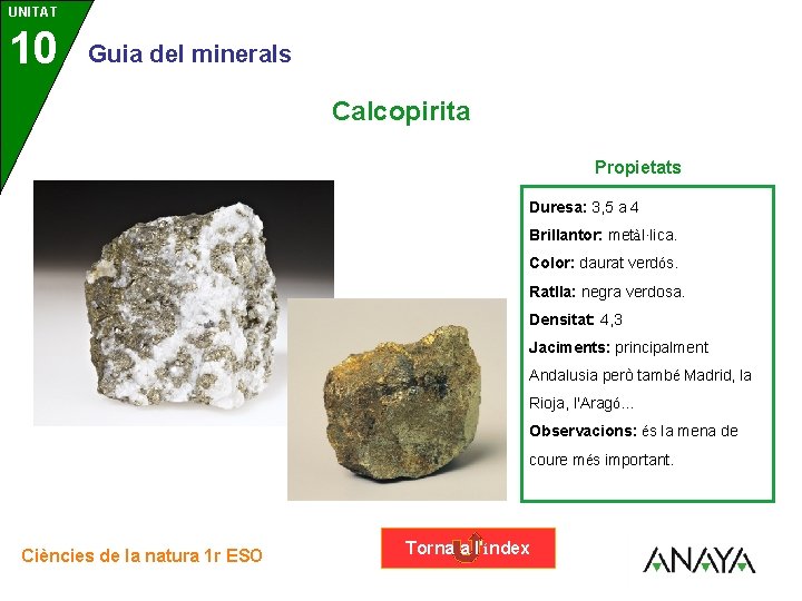 UNITAT 10 3 Guia del minerals Calcopirita Propietats Duresa: 3, 5 a 4 Brillantor: