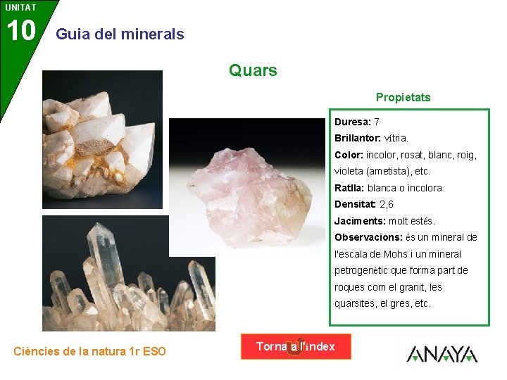 UNITAT 10 3 Guia del minerals Quars Propietats Duresa: 7 Brillantor: vítria. Color: incolor,