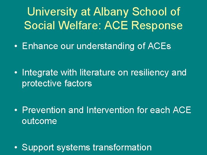 University at Albany School of Social Welfare: ACE Response • Enhance our understanding of