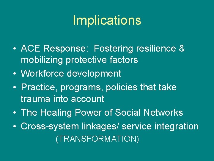 Implications • ACE Response: Fostering resilience & mobilizing protective factors • Workforce development •