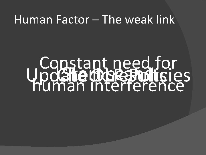 Human Factor – The weak link Constant need for Start. DLP scans Update Check