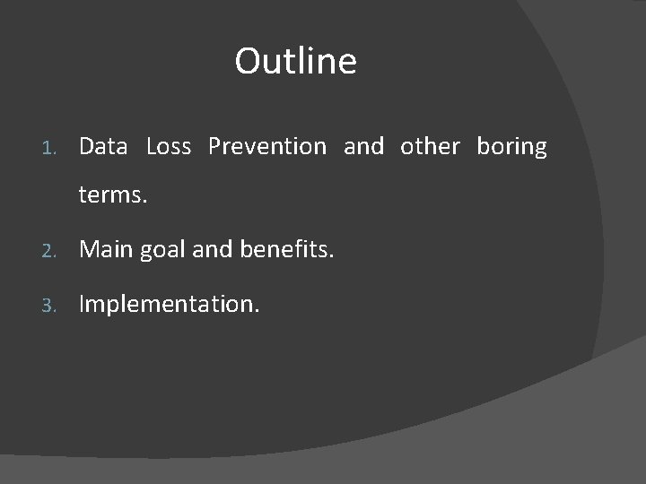 Outline 1. Data Loss Prevention and other boring terms. 2. Main goal and benefits.