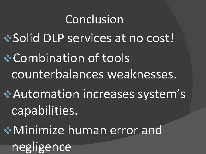 Conclusion v. Solid DLP services at no cost! v. Combination of tools counterbalances weaknesses.