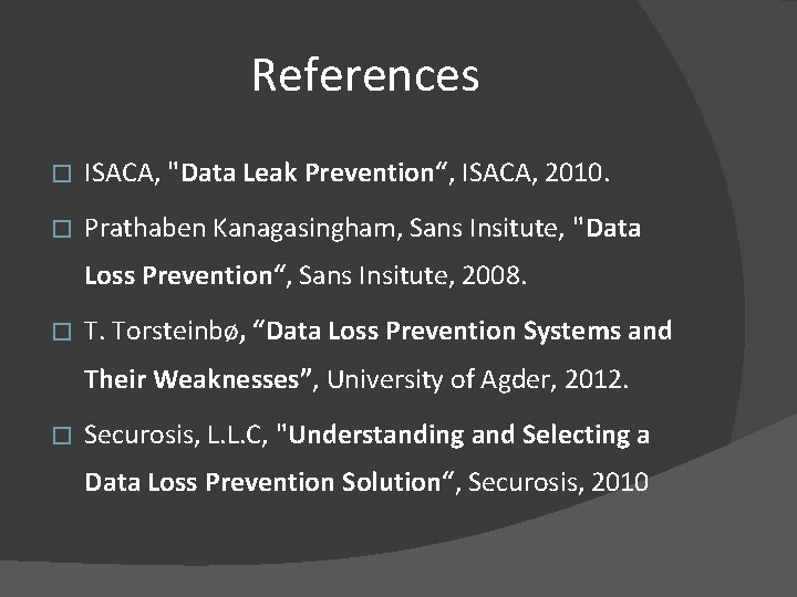 References � ISACA, "Data Leak Prevention“, ISACA, 2010. � Prathaben Kanagasingham, Sans Insitute, "Data