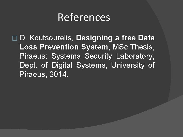 References � D. Koutsourelis, Designing a free Data Loss Prevention System, MSc Thesis, Piraeus: