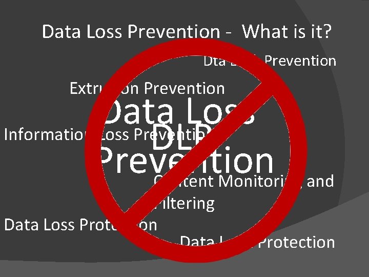 Data Loss Prevention - What is it? Dta Leak Prevention Extrusion Prevention Data Loss