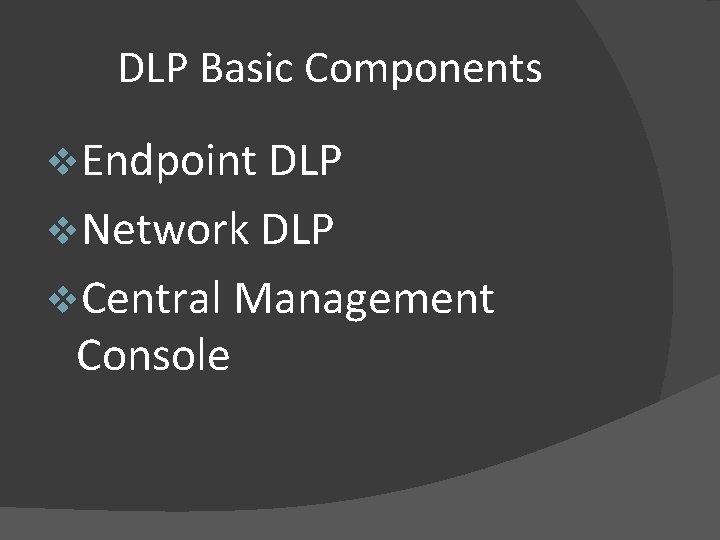 DLP Basic Components v. Endpoint DLP v. Network DLP v. Central Management Console 