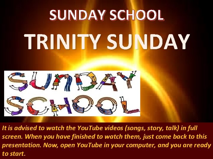 SUNDAY SCHOOL TRINITY SUNDAY It is advised to watch the You. Tube videos (songs,
