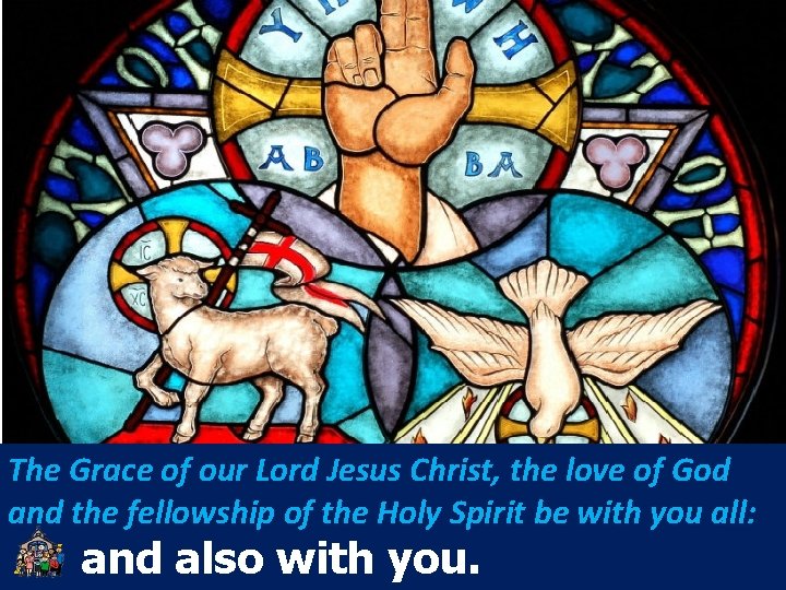The Grace of our Lord Jesus Christ, the love of God and the fellowship
