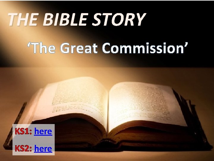 THE BIBLE STORY ‘The Great Commission’ KS 1: here KS 2: here 