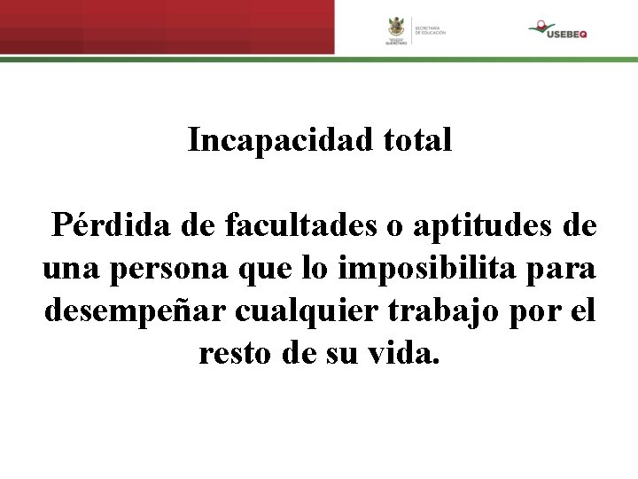 Incapacidad total Pérdida de facultades o aptitudes de una persona que lo imposibilita para