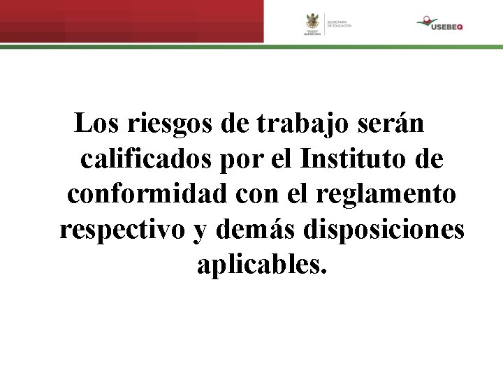 Los riesgos de trabajo serán calificados por el Instituto de conformidad con el reglamento