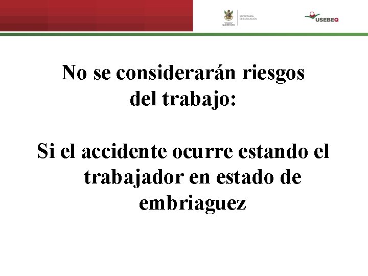 No se considerarán riesgos del trabajo: Si el accidente ocurre estando el trabajador en