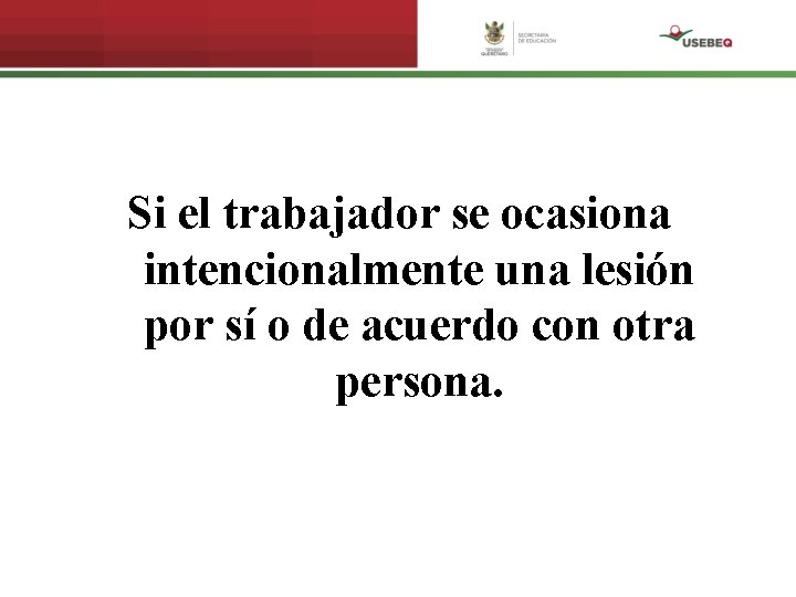 Si el trabajador se ocasiona intencionalmente una lesión por sí o de acuerdo con