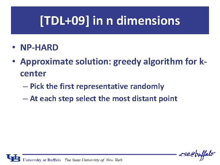 [TDL+09] in n dimensions • NP-HARD • Approximate solution: greedy algorithm for kcenter –