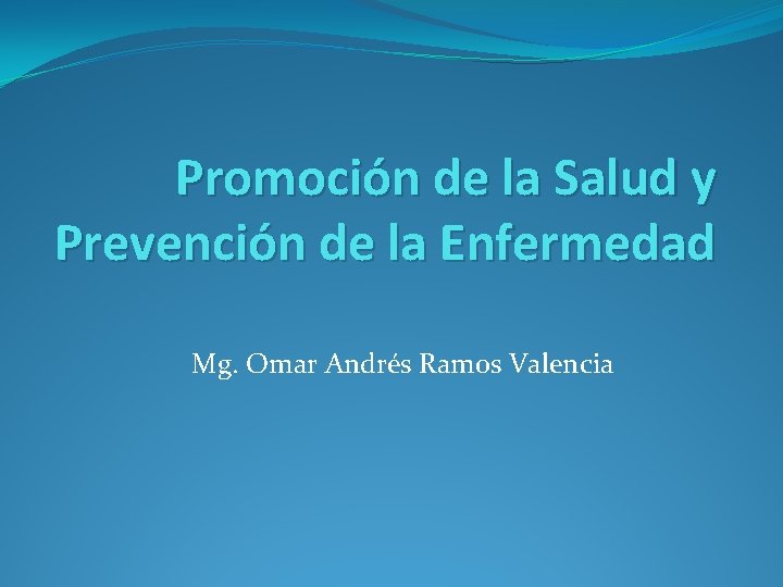 Promoción de la Salud y Prevención de la Enfermedad Mg. Omar Andrés Ramos Valencia