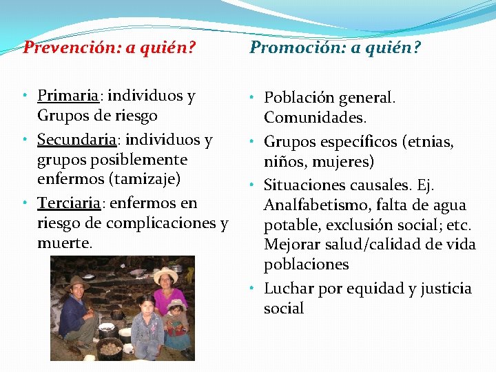 Prevención: a quién? Promoción: a quién? • Primaria: individuos y Grupos de riesgo •