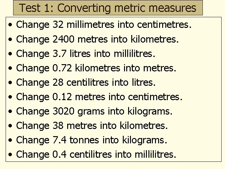 Test 1: Converting metric measures • • • Change Change Change 32 millimetres into