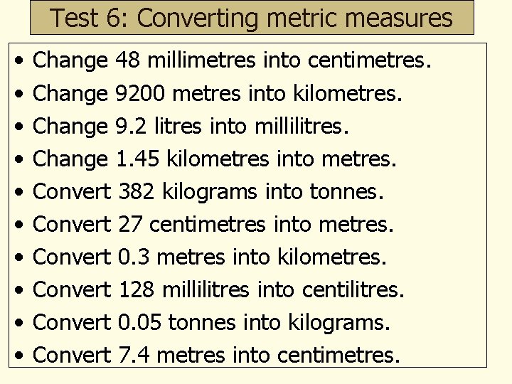 Test 6: Converting metric measures • • • Change 48 millimetres into centimetres. Change