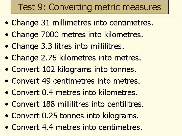 Test 9: Converting metric measures • • • Change 31 millimetres into centimetres. Change