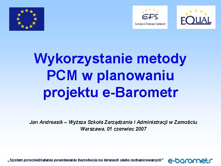Wykorzystanie metody PCM w planowaniu projektu e-Barometr Jan Andreasik – Wyższa Szkoła Zarządzania i