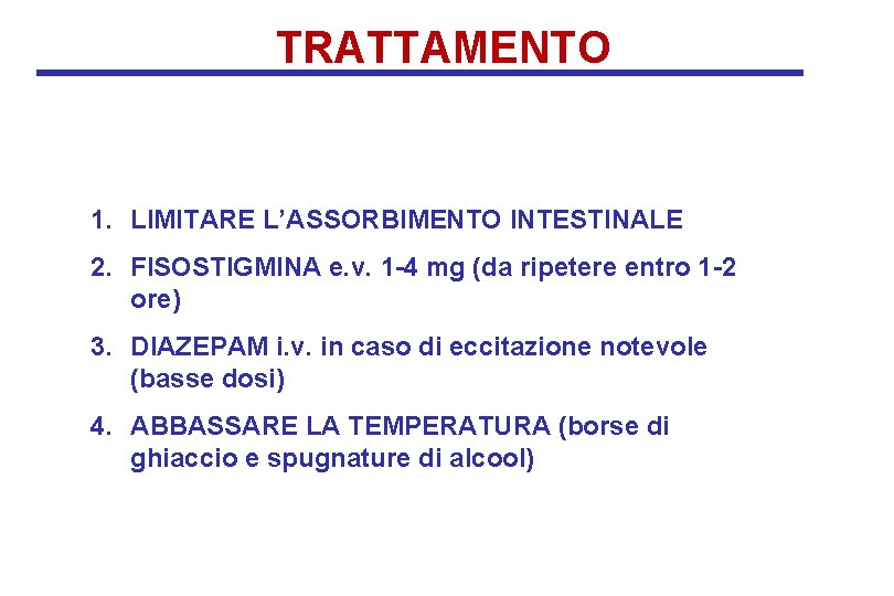 TRATTAMENTO 1. LIMITARE L’ASSORBIMENTO INTESTINALE 2. FISOSTIGMINA e. v. 1 -4 mg (da ripetere